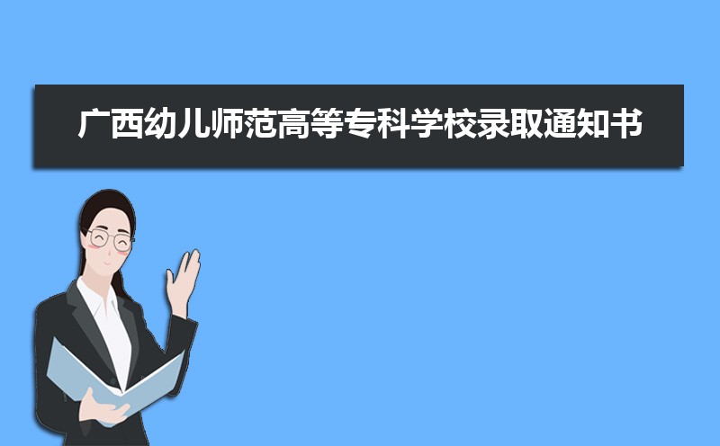 2022年广西幼儿师范高等专科学校录取通知书发放时间什么时候(查询入口)