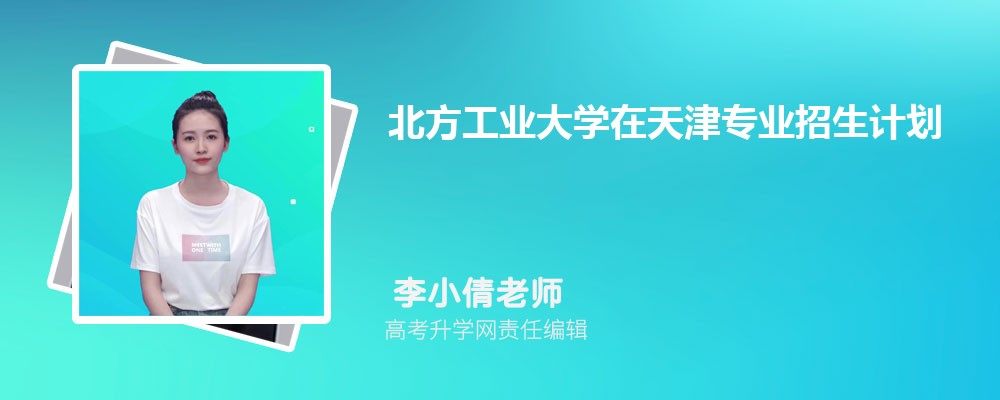 北方工業(yè)大學(xué)在天津高考專業(yè)招生計(jì)劃2025(人數(shù)+代碼) 北方工業(yè)大學(xué)在天津高考專業(yè)招生計(jì)劃2025(人數(shù)+代碼)