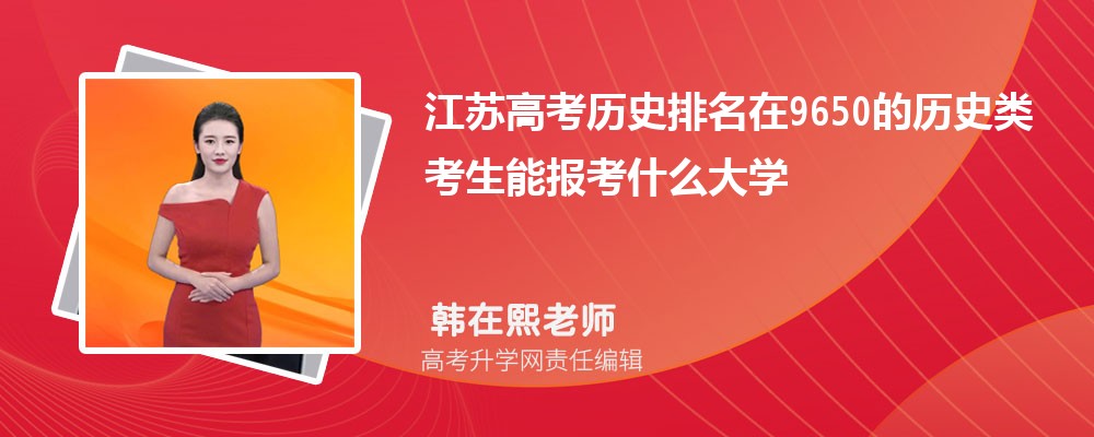 江蘇高考排名在9650的歷史類考生能報什么大學(xué)(原創(chuàng)) 江蘇高考排名在9650的歷史類考生能報什么大學(xué)(原創(chuàng))