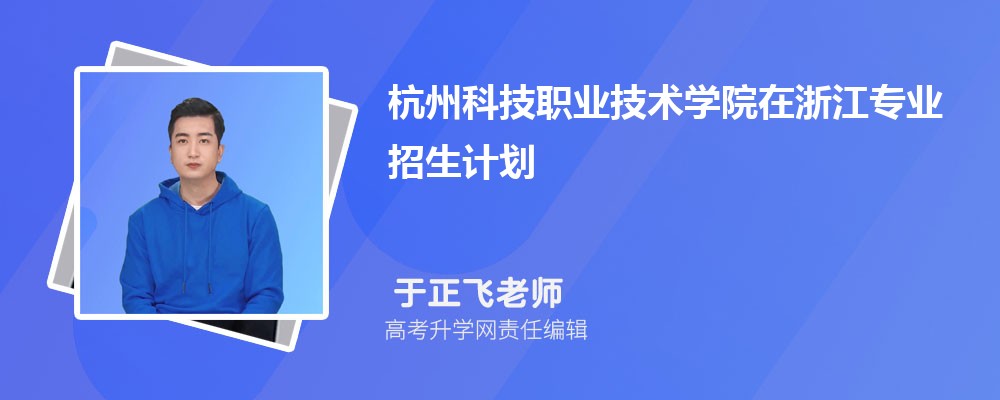 杭州科技職業(yè)技術學院在浙江高考專業(yè)招生計劃2025(人數(shù)+代碼) 杭州科技職業(yè)技術學院在浙江高考專業(yè)招生計劃2025(人數(shù)+代碼)