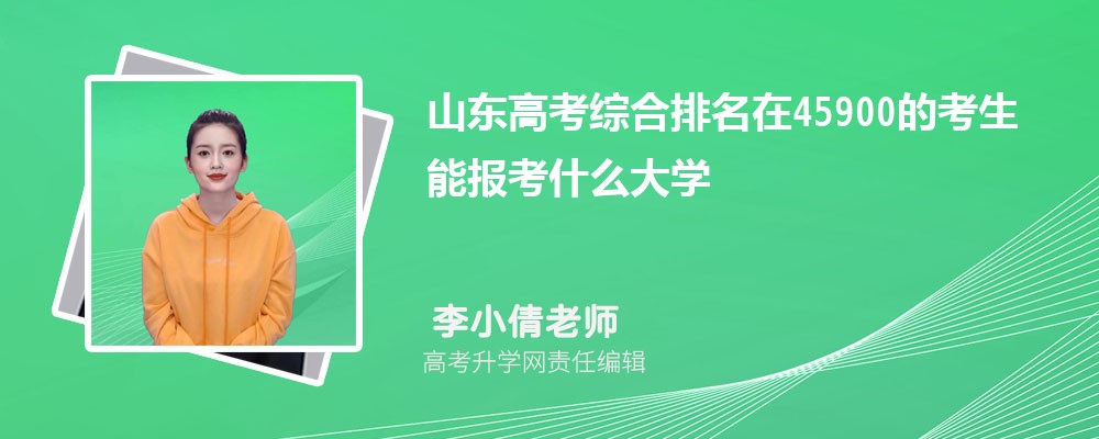 山東高考排名在45900的考生能報什么大學(xué)(原創(chuàng)) 山東高考排名在45900的考生能報什么大學(xué)(原創(chuàng))