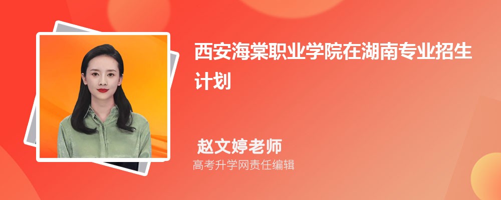 西安海棠職業(yè)學院在湖南高考專業(yè)招生計劃2025(人數(shù)+代碼) 西安海棠職業(yè)學院在湖南高考專業(yè)招生計劃2025(人數(shù)+代碼)