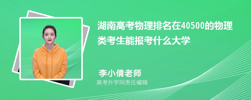 湖南高考排名在40500的物理類考生能報什么大學(xué)(原創(chuàng)) 湖南高考排名在40500的物理類考生能報什么大學(xué)(原創(chuàng))