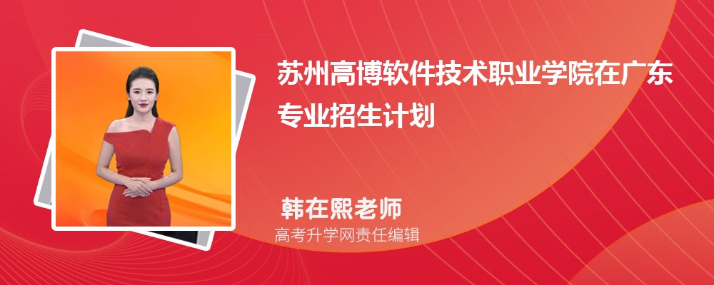蘇州高博軟件技術(shù)職業(yè)學(xué)院在廣東高考專業(yè)招生計(jì)劃2025(人數(shù)+代碼) 蘇州高博軟件技術(shù)職業(yè)學(xué)院在廣東高考專業(yè)招生計(jì)劃2025(人數(shù)+代碼)