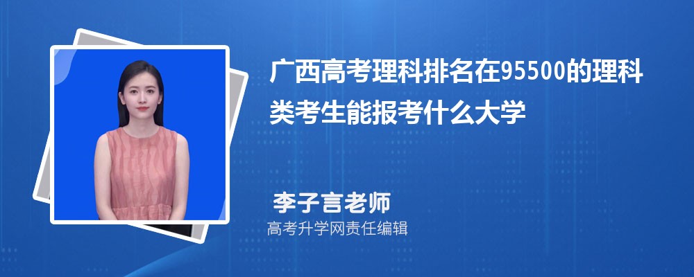 广西高考排名在95500的理科类考生能报什么大学(原创) 广西高考排名在95500的理科类考生能报什么大学(原创)