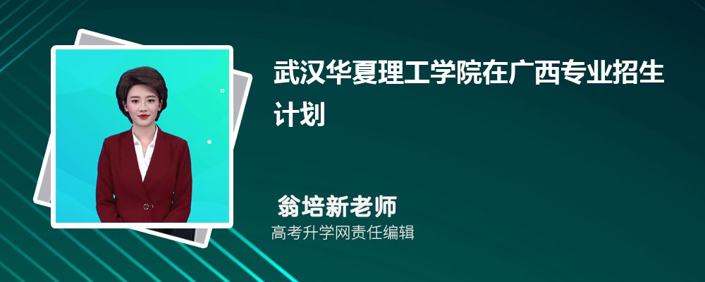武漢華夏理工學(xué)院在廣西高考專業(yè)招生計(jì)劃2025(人數(shù)+代碼) 武漢華夏理工學(xué)院在廣西高考專業(yè)招生計(jì)劃2025(人數(shù)+代碼)