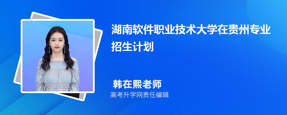 湖南軟件職業(yè)技術(shù)大學在貴州高考專業(yè)招生計劃2025(人數(shù)+代碼) 湖南軟件職業(yè)技術(shù)大學在貴州高考專業(yè)招生計劃2025(人數(shù)+代碼)