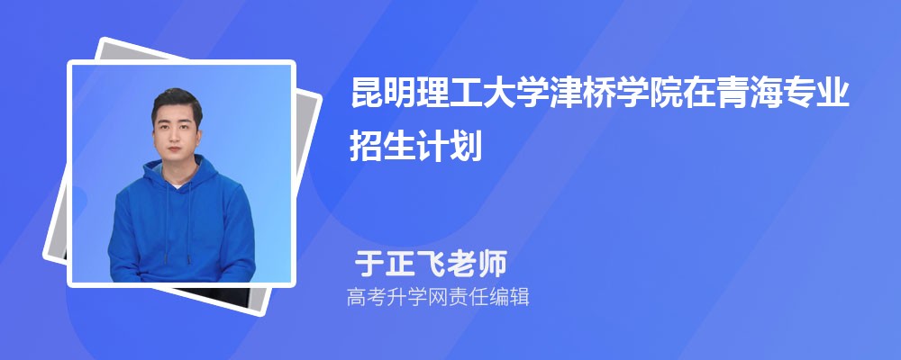 昆明理工大學(xué)津橋?qū)W院在青海高考專業(yè)招生計(jì)劃2025(人數(shù)+代碼) 昆明理工大學(xué)津橋?qū)W院在青海高考專業(yè)招生計(jì)劃2025(人數(shù)+代碼)