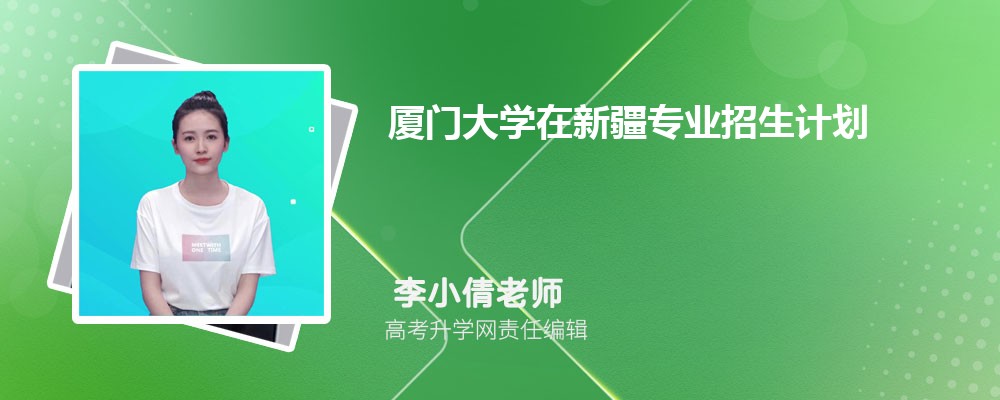 廈門大學(xué)在新疆高考專業(yè)招生計(jì)劃2025(人數(shù)+代碼) 廈門大學(xué)在新疆高考專業(yè)招生計(jì)劃2025(人數(shù)+代碼)