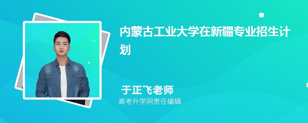 內(nèi)蒙古工業(yè)大學(xué)在新疆高考專業(yè)招生計(jì)劃2025(人數(shù)+代碼) 內(nèi)蒙古工業(yè)大學(xué)在新疆高考專業(yè)招生計(jì)劃2025(人數(shù)+代碼)