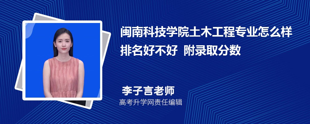 闽南科技学院土木工程专业怎么样排名好不好 附录取分数线 闽南科技学院土木工程专业怎么样排名好不好 附录取分数线