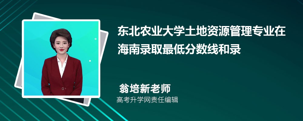 东北农业大学土地资源管理专业在海南录取最低分数线和录取位次排名是多少 东北农业大学土地资源管理专业在海南录取最低分数线和录取位次排名是多少