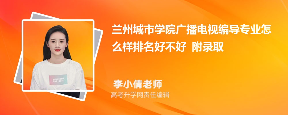 兰州城市学院广播电视编导专业怎么样排名好不好 附录取分数线 兰州城市学院广播电视编导专业怎么样排名好不好 附录取分数线
