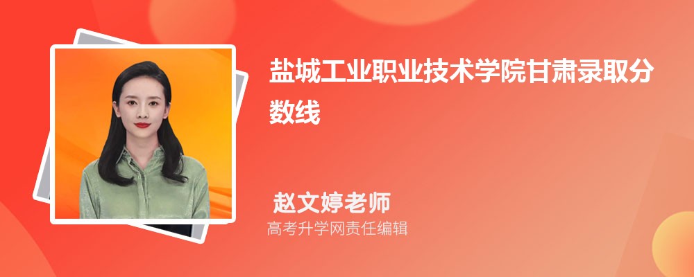 鹽城工業(yè)職業(yè)技術學院甘肅錄取分數線及招生人數 附2022-2020最低位次排名 鹽城工業(yè)職業(yè)技術學院甘肅錄取分數線及招生人數 附2022-2020最低位次排名