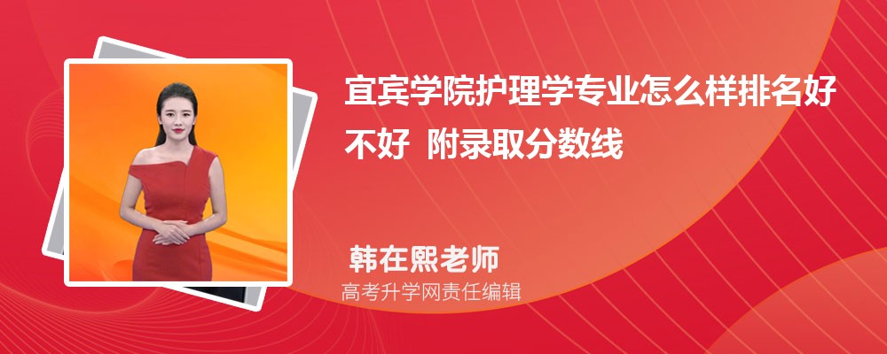 宜宾学院护理学专业怎么样排名好不好 附录取分数线 宜宾学院护理学专业怎么样排名好不好 附录取分数线