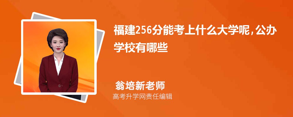 福建256分能考上什么大学呢,公办学校有哪些 福建256分能考上什么大学呢,公办学校有哪些