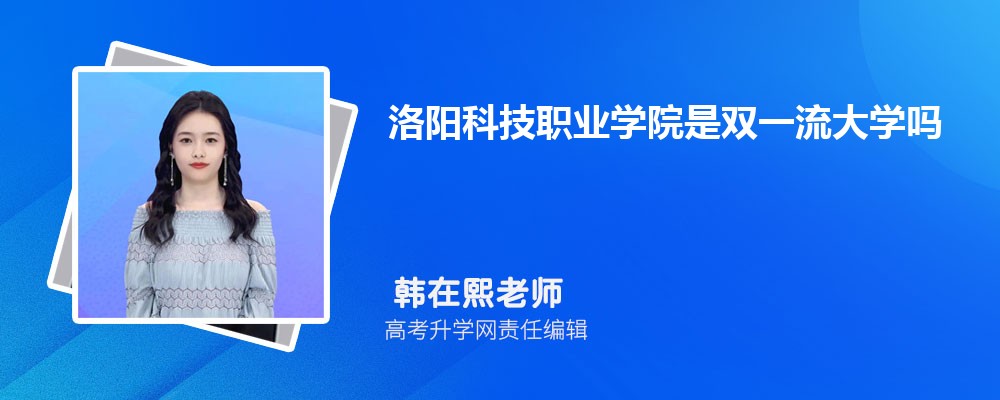 洛陽科技職業(yè)學院是雙一流大學嗎?(屬于什么檔次水平) 洛陽科技職業(yè)學院是雙一流大學嗎?(屬于什么檔次水平)