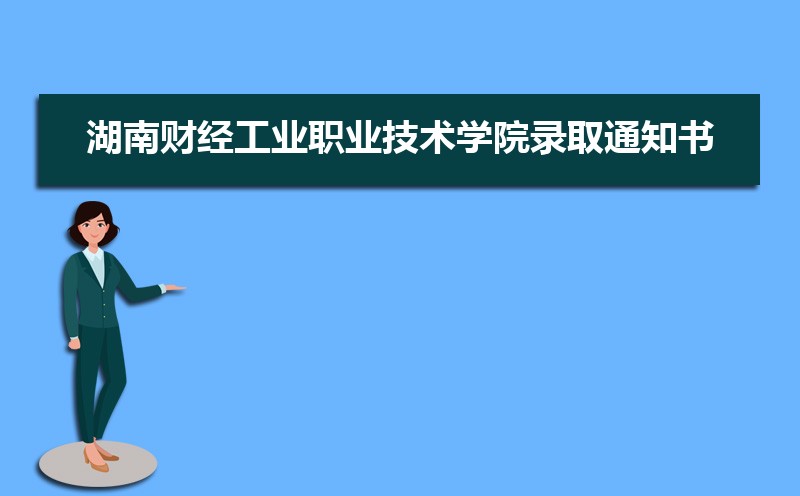 2022年最新版湖南财经工业职业技术学院录取通知书发放时间什么时候(查询入口)