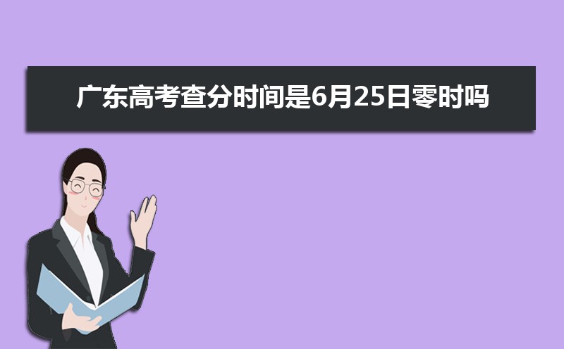 广东高考查分时间是6月25日零时吗(具体几点可以查分)