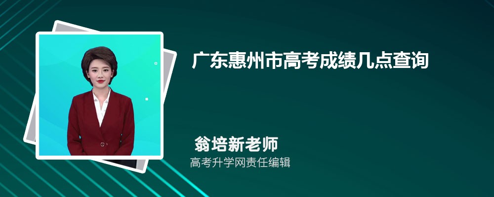 广东惠州市高考成绩几点查询2024,成绩查询时间几点钟公布