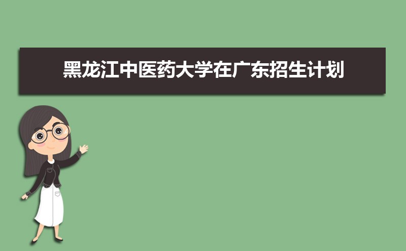 黑龙江中医药大学在广东招生计划专业目录和招生人数 参考历年录取分数线