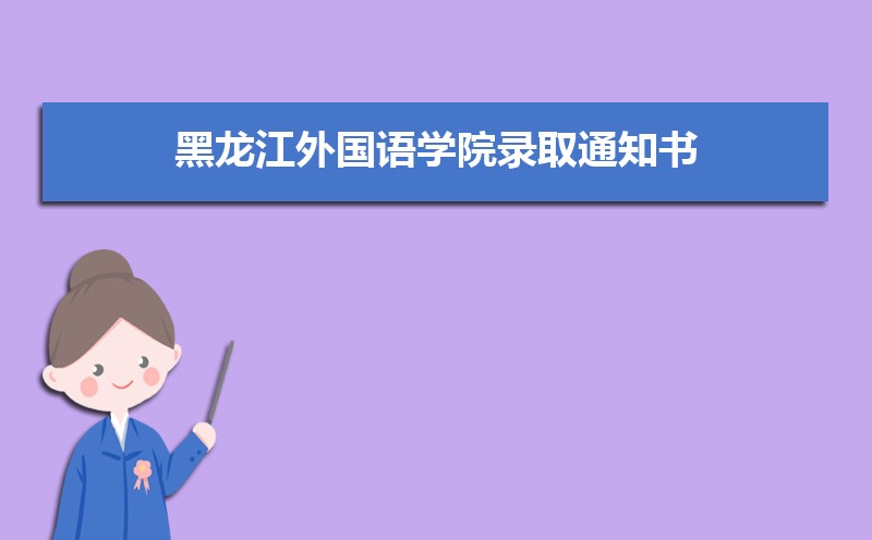 2022年黑龙江外国语学院录取通知书发放时间什么时候(查询入口)