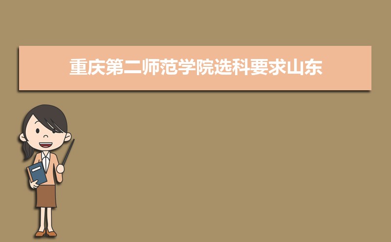 2022年重庆第二师范学院选科要求山东 重庆第二师范学院在山东选科要求对照表
