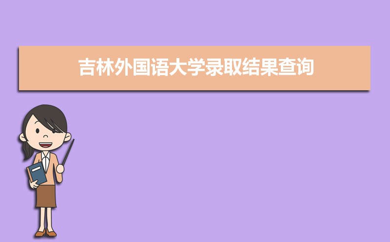 2024年吉林外国语大学录取结果查询什么时候公布 附查询入口时间  