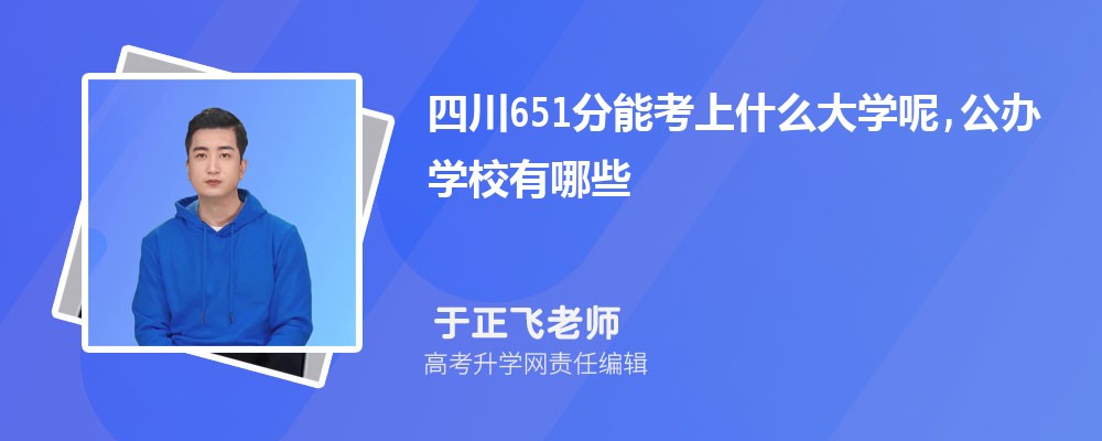四川651分能考上什么大学呢,公办学校有哪些 四川651分能考上什么大学呢,公办学校有哪些