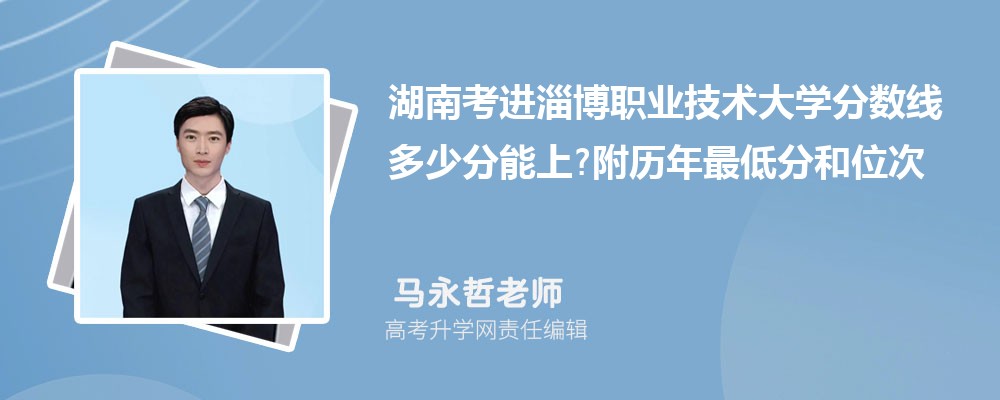 湖南考进淄博职业技术大学分数线多少分能上?附历年最低分和位次 湖南考进淄博职业技术大学分数线多少分能上?附历年最低分和位次