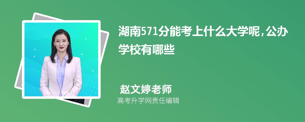 湖南571分能考上什么大学呢,公办学校有哪些 湖南571分能考上什么大学呢,公办学校有哪些
