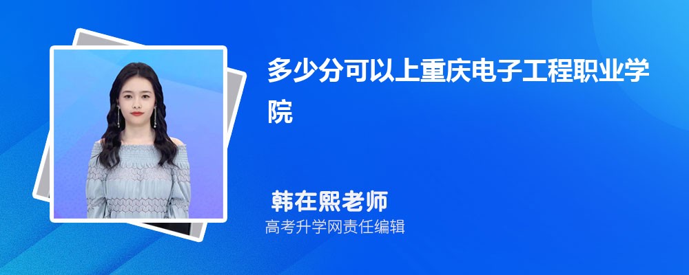 多少分可以上重慶電子工程職業(yè)學(xué)院2025高考最低錄取分?jǐn)?shù)線 多少分可以上重慶電子工程職業(yè)學(xué)院2025高考最低錄取分?jǐn)?shù)線