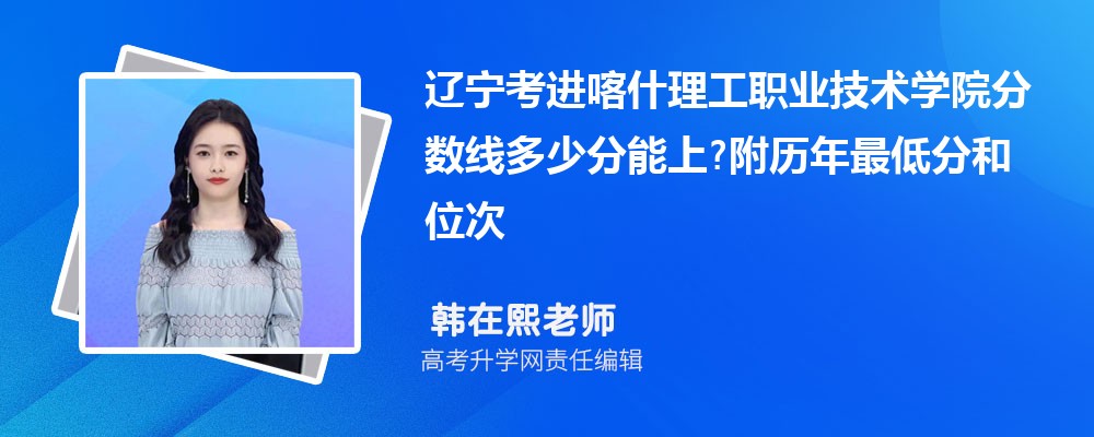 辽宁考进喀什理工职业技术学院分数线多少分能上?附历年最低分和位次 辽宁考进喀什理工职业技术学院分数线多少分能上?附历年最低分和位次