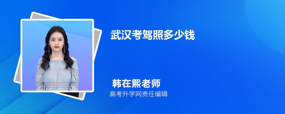 武汉考驾照多少钱最快要多久拿到(所需材料和费用)