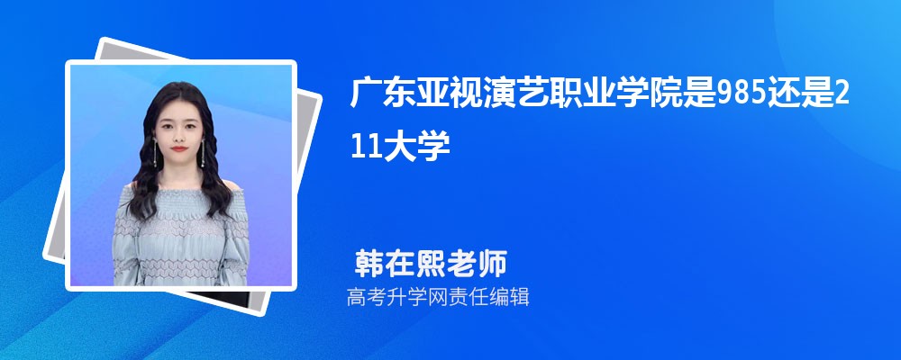 廣東亞視演藝職業(yè)學(xué)院是985還是211大學(xué)?是985211嗎 廣東亞視演藝職業(yè)學(xué)院是985還是211大學(xué)?是985211嗎