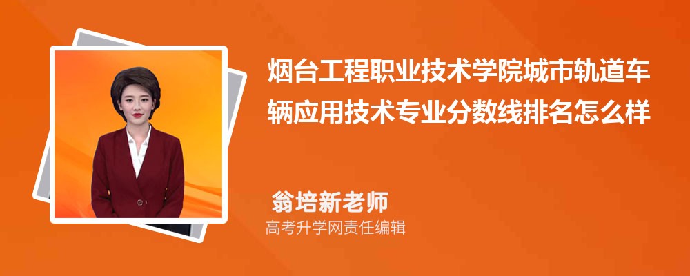 煙臺工程職業(yè)技術(shù)學(xué)院的城市軌道車輛應(yīng)用技術(shù)專業(yè)分數(shù)線(附2020-2022最低分排名怎么樣) 煙臺工程職業(yè)技術(shù)學(xué)院的城市軌道車輛應(yīng)用技術(shù)專業(yè)分數(shù)線(附2020-2022最低分排名怎么樣)