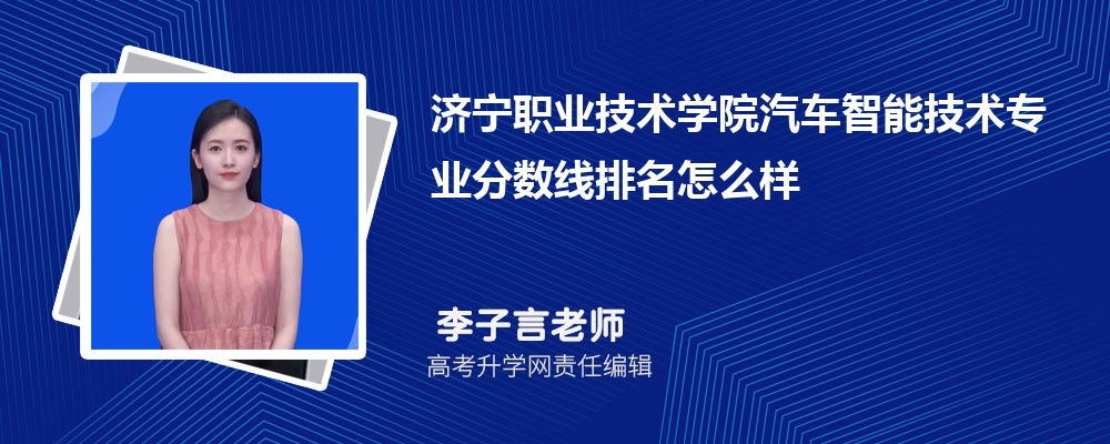 濟(jì)寧職業(yè)技術(shù)學(xué)院的汽車智能技術(shù)專業(yè)分?jǐn)?shù)線(附2020-2022最低分排名怎么樣) 濟(jì)寧職業(yè)技術(shù)學(xué)院的汽車智能技術(shù)專業(yè)分?jǐn)?shù)線(附2020-2022最低分排名怎么樣)