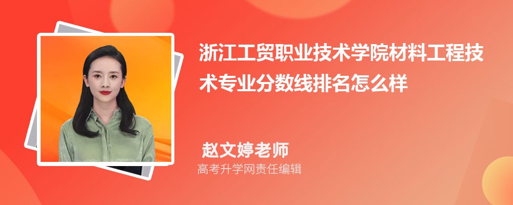 浙江工貿(mào)職業(yè)技術(shù)學(xué)院的材料工程技術(shù)專業(yè)分?jǐn)?shù)線(附2020-2022最低分排名怎么樣) 浙江工貿(mào)職業(yè)技術(shù)學(xué)院的材料工程技術(shù)專業(yè)分?jǐn)?shù)線(附2020-2022最低分排名怎么樣)