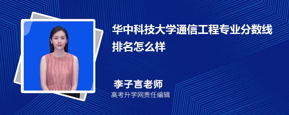華中科技大學(xué)的通信工程專業(yè)分?jǐn)?shù)線(附2020-2022最低分排名怎么樣) 華中科技大學(xué)的通信工程專業(yè)分?jǐn)?shù)線(附2020-2022最低分排名怎么樣)
