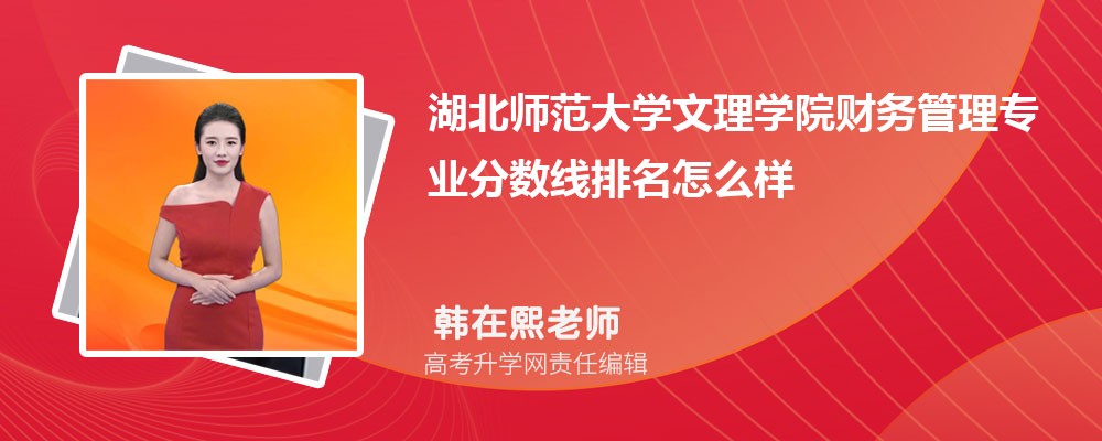 湖北師范大學文理學院的財務(wù)管理專業(yè)分數(shù)線(附2020-2022最低分排名怎么樣) 湖北師范大學文理學院的財務(wù)管理專業(yè)分數(shù)線(附2020-2022最低分排名怎么樣)