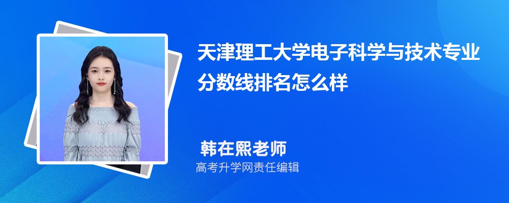 天津理工大學的電子科學與技術專業分數線(附2020-2022最低分排名怎么樣) 天津理工大學的電子科學與技術專業分數線(附2020-2022最低分排名怎么樣)